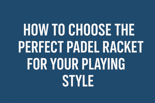 How to Choose the Perfect Padel Racket for Your Playing Style