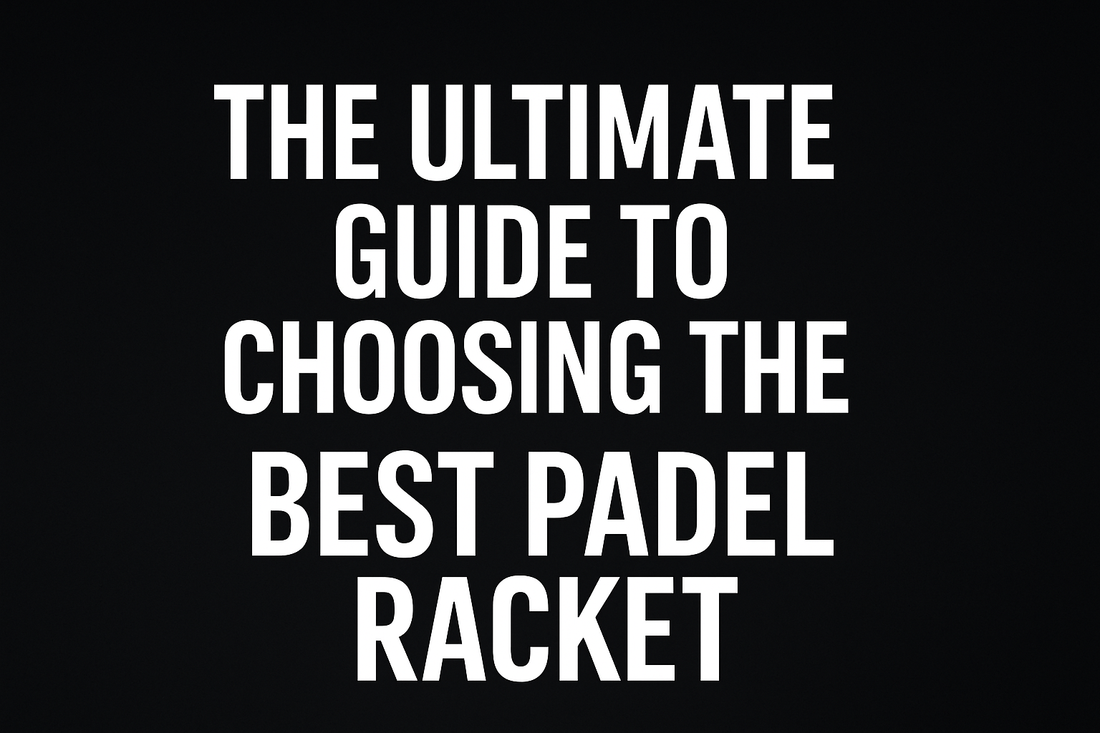 The Ultimate Guide to Choosing the Best Padel Racket in 2025